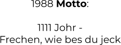 1988 Motto:  1111 Johr -  Frechen, wie bes du jeck