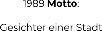 1989 Motto:  Gesichter einer Stadt