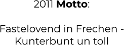 2011 Motto:  Fastelovend in Frechen - Kunterbunt un toll