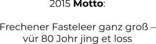 2015 Motto:  Frechener Fasteleer ganz groß – vür 80 Johr jing et loss