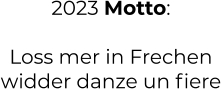 2023 Motto:  Loss mer in Frechen widder danze un fiere