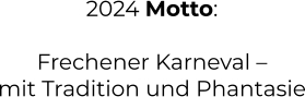2024 Motto:  Frechener Karneval – mit Tradition und Phantasie