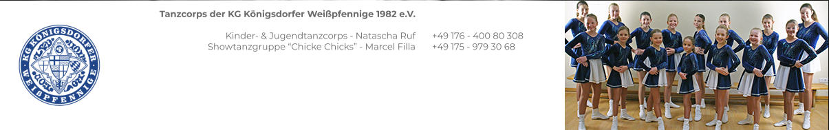 Tanzcorps der KG Königsdorfer Weißpfennige 1982 e.V.  Kinder- & Jugendtanzcorps - Natascha Ruf Showtanzgruppe “Chicke Chicks” - Marcel Filla     +49 176 - 400 80 308 +49 175 - 979 30 68