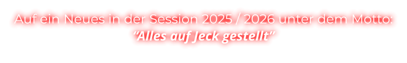 Auf ein Neues in der Session 2025 / 2026 unter dem Motto: “Alles auf Jeck gestellt”