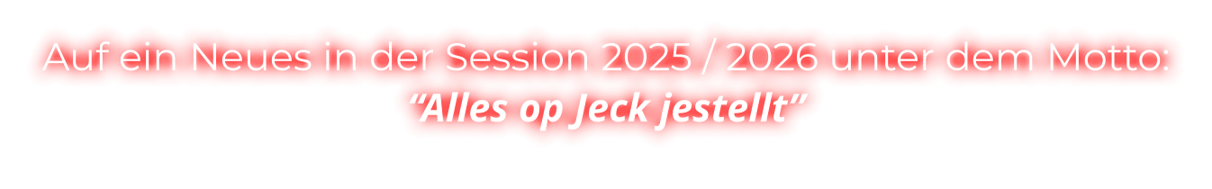Auf ein Neues in der Session 2025 / 2026 unter dem Motto: “Alles op Jeck jestellt”