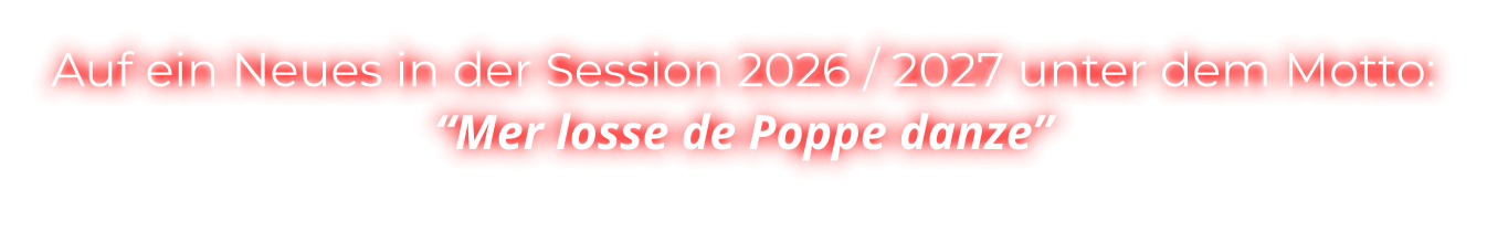 Auf ein Neues in der Session 2026 / 2027 unter dem Motto: “Mer losse de Poppe danze”
